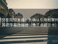 努努影院短复盘：先确认引用断章吗，再把字幕改描述（像三点提示卡）