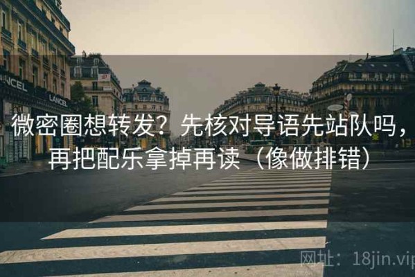 微密圈想转发？先核对导语先站队吗，再把配乐拿掉再读（像做排错）