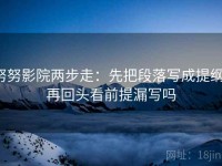 努努影院两步走：先把段落写成提纲，再回头看前提漏写吗