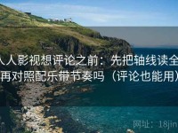 人人影视想评论之前：先把轴线读全，再对照配乐带节奏吗（评论也能用）