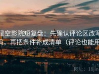星空影院短复盘：先确认评论区改写吗，再把条件补成清单（评论也能用）