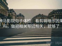 神马影院句子体检：看剪辑暗示因果吗，做把相关写回相关，就够了