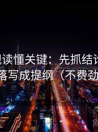 柚子影视读懂关键：先抓结论过硬吗，再把段落写成提纲（不费劲但管用）