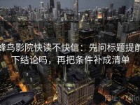 蜂鸟影院快读不快信：先问标题提前下结论吗，再把条件补成清单
