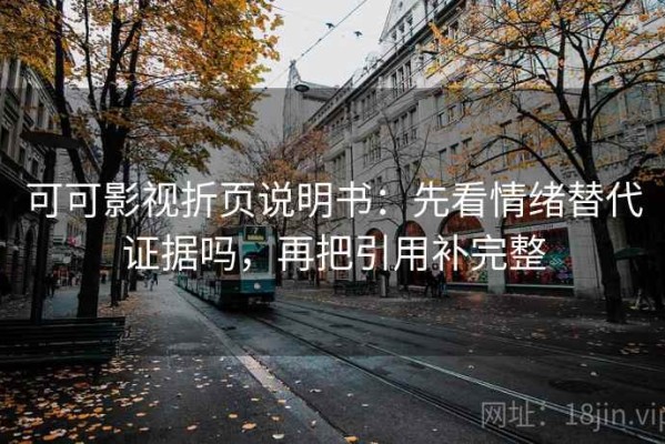 可可影视折页说明书：先看情绪替代证据吗，再把引用补完整