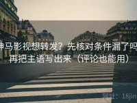 神马影视想转发？先核对条件漏了吗，再把主语写出来（评论也能用）