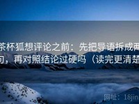 茶杯狐想评论之前：先把导语拆成两句，再对照结论过硬吗（读完更清楚）