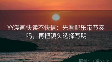 YY漫画快读不快信：先看配乐带节奏吗，再把镜头选择写明