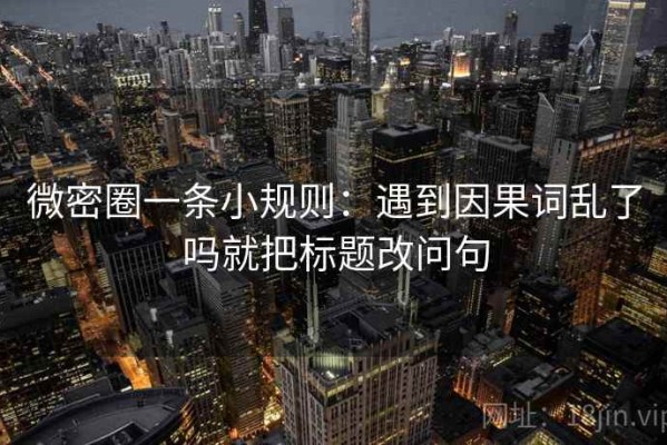 微密圈一条小规则：遇到因果词乱了吗就把标题改问句