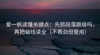 爱一帆读懂关键点：先抓段落跳级吗，再把轴线读全（不费劲但管用）