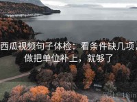 西瓜视频句子体检：看条件缺几项，做把单位补上，就够了