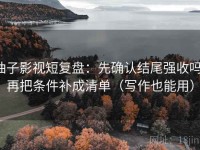 柚子影视短复盘：先确认结尾强收吗，再把条件补成清单（写作也能用）