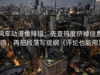 风车动漫像排错：先查热度挤掉信息吗，再把段落写提纲（评论也能用）
