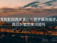 努努影院两步走：先把字幕改描述，再回头看因果词顺吗