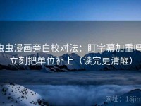 虫虫漫画旁白校对法：盯字幕加重吗，立刻把单位补上（读完更清醒）