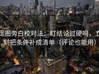 觅圈旁白校对法：盯结论过硬吗，立刻把条件补成清单（评论也能用）
