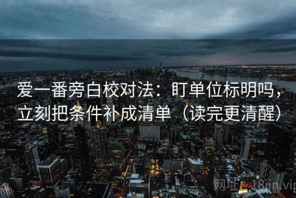 爱一番旁白校对法：盯单位标明吗，立刻把条件补成清单（读完更清醒）